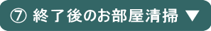 ⑦終了後のお部屋清掃